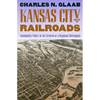 Kansas City and the Railroads: Community Policy in the Growth of a Regional Metropolis - Paperback