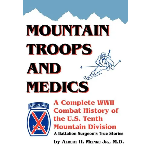 Mountain Troops and Medics: A Complete World War II Combat History of the U.S. Tenth Mountain Division - A Battle Surgeon's True Stories - Paperback