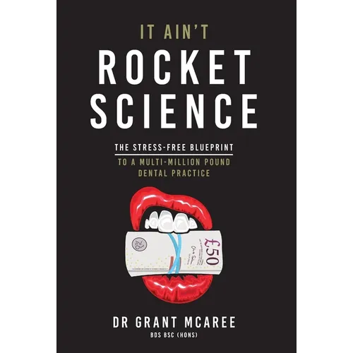 It Ain't Rocket Science - The stress-free blueprint to a multi-million pound dental practice - Hardcover