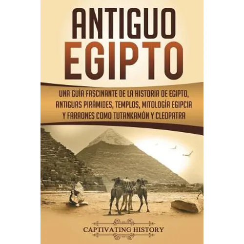 Antiguo Egipto: Una guía fascinante de la historia de Egipto, antiguas pirámides, templos, mitología egipcia y faraones como Tutankamó - Paperback