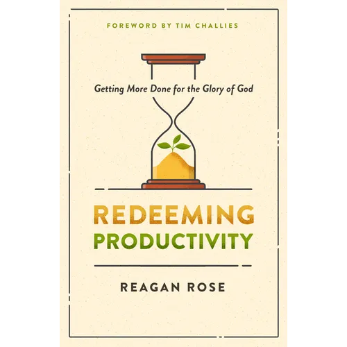 Redeeming Productivity: Getting More Done for the Glory of God - Paperback
