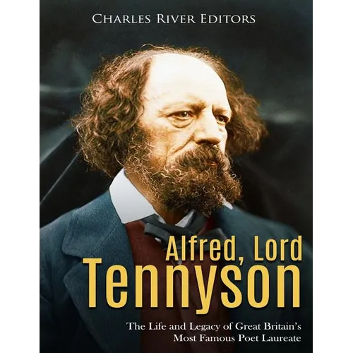 Alfred, Lord Tennyson: The Life and Legacy of Great Britain's Most Famous Poet Laureate - Paperback