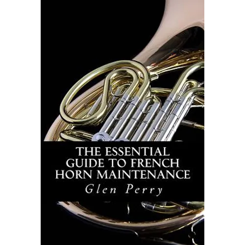 The Essential Guide To French Horn Maintenance - Paperback