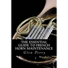 The Essential Guide To French Horn Maintenance - Paperback