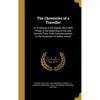 The Chronicles of a Traveller: Or, A History of the Afghan Wars With Persia, in the Beginning of the Last Century, From Their Commencement to the Acc - Hardcover
