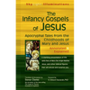 The Infancy Gospels of Jesus: Apocryphal Tales from the Childhoods of Mary and Jesus--Annotated & Explained - Hardcover