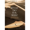 What Do You Seek?: Encountering the Heart of the Gospel - Paperback