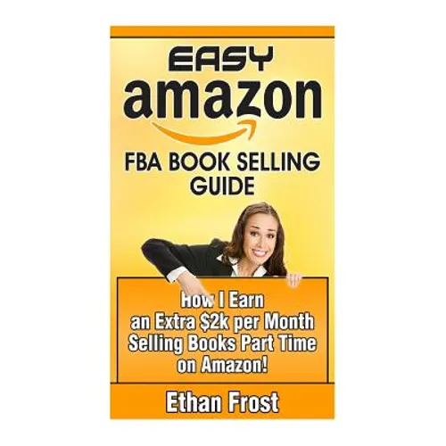 Easy Amazon Fba Book Selling Guide: How I Earn an Extra $2,000 Per Month Side Income Selling Books Part Time on Amazon - Paperback