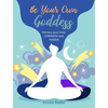 Be Your Own Goddess: Harness Your Inner Strength and Power - Hardcover