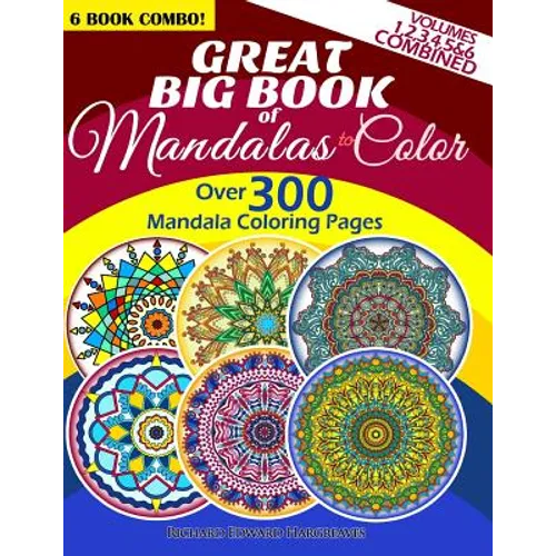 Great Big Book Of Mandalas To Color - Over 300 Mandala Coloring Pages - Vol. 1,2,3,4,5 & 6 Combined: 6 Book Combo - Ranging From Simple & Easy To Intr - Paperback