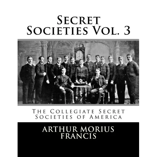 Secret Societies Vol. 3: The Collegiate Secret Societies of America - Paperback