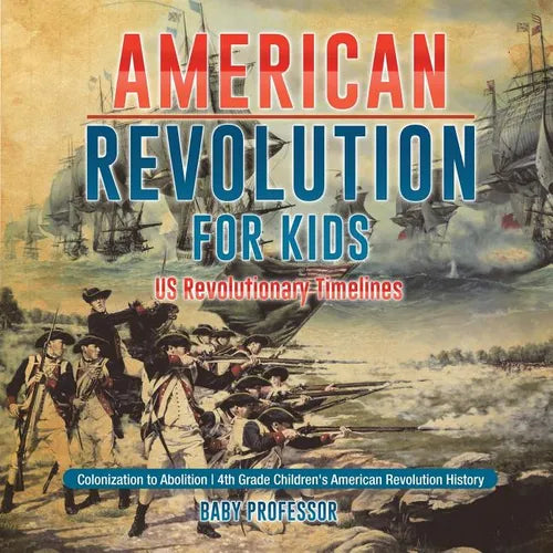 American Revolution for Kids US Revolutionary Timelines - Colonization to Abolition 4th Grade Children's American Revolution History - Paperback