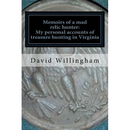 Memoirs of a MAD relic hunter. The accounts of David Willingham: Stories of relic hunting in Piedmont Virginia - Paperback