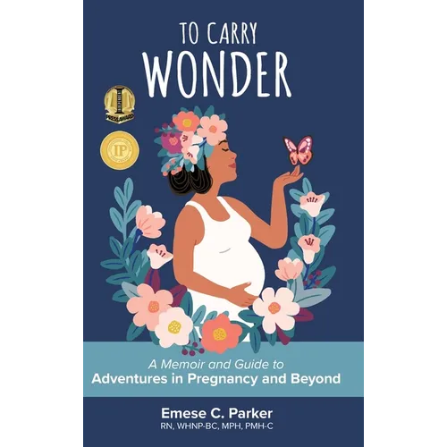 To Carry Wonder: A Memoir and Guide to Adventures in Pregnancy and Beyond - Hardcover