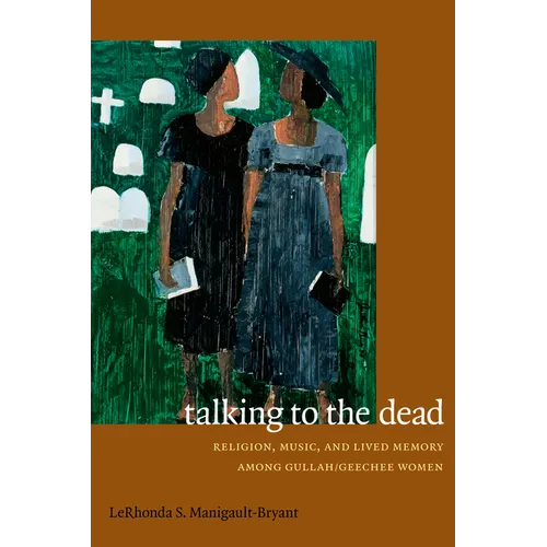 Talking to the Dead: Religion, Music, and Lived Memory Among Gullah/Geechee Women - Hardcover