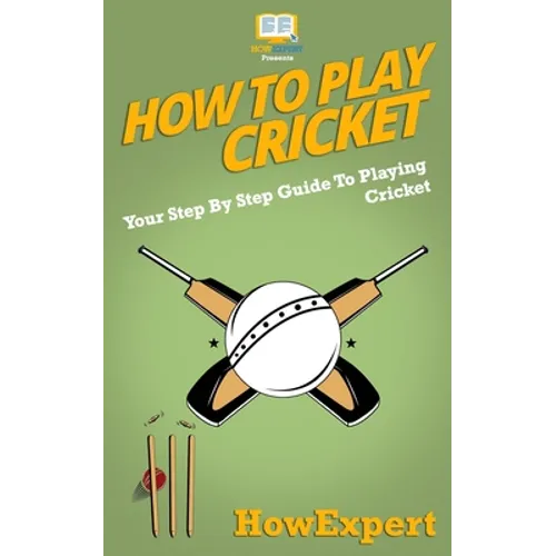 How To Play Cricket: Your Step-By-Step Guide To Playing Cricket - Paperback