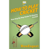 How To Play Cricket: Your Step-By-Step Guide To Playing Cricket - Paperback
