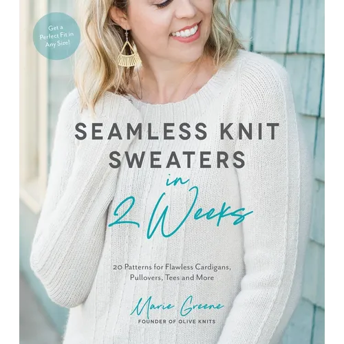 Seamless Knit Sweaters in 2 Weeks: 20 Patterns for Flawless Cardigans, Pullovers, Tees and More - Paperback