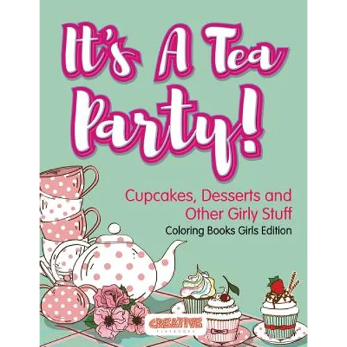 It's A Tea Party! Cupcakes, Desserts and Other Girly Stuff Coloring Books Girls Edition - Paperback