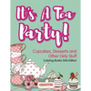 It's A Tea Party! Cupcakes, Desserts and Other Girly Stuff Coloring Books Girls Edition - Paperback