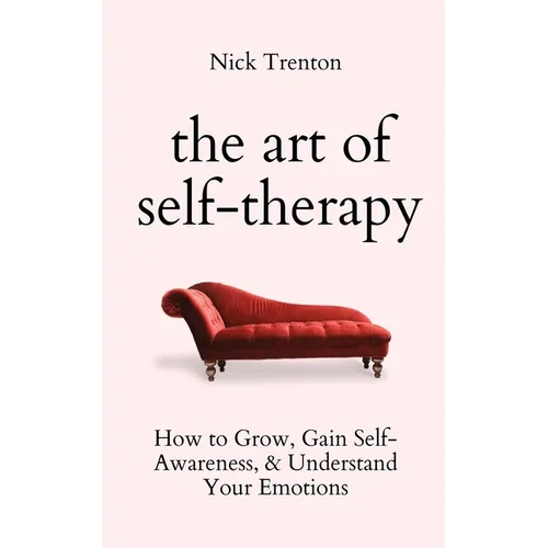 The Art of Self-Therapy: How to Grow, Gain Self-Awareness, and Understand Your Emotions - Paperback