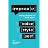 Improv(e): Using Improv to Find Your Voice, Style, and Self - Paperback