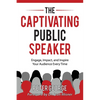 The Captivating Public Speaker: Engage, Impact, and Inspire Your Audience Every Time - Paperback