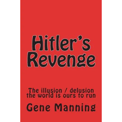 Hitler's Revenge: The illusion / delusion the world is ours to run - Paperback