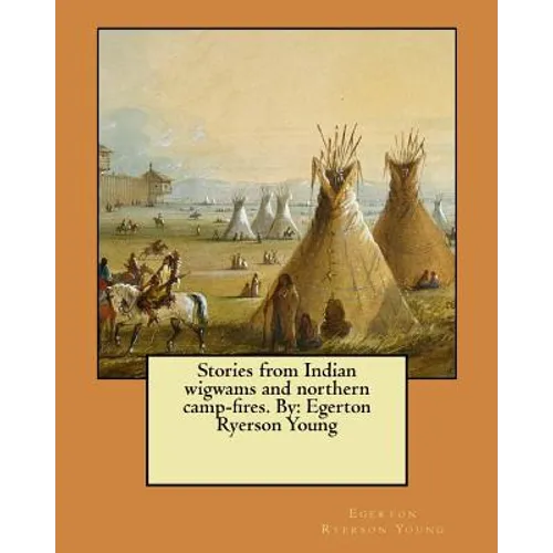 Stories from Indian wigwams and northern camp-fires. By: Egerton Ryerson Young - Paperback