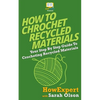 How To Crochet Recycled Materials: Your Step-By-Step Guide To Crocheting Recycled Materials - Paperback