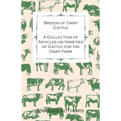 Breeds of Dairy Cattle - A Collection of Articles on Varieties of Cattle for the Dairy Farm - Paperback