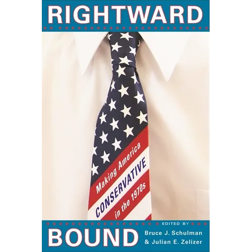 Rightward Bound: Making America Conservative in the 1970s - Paperback