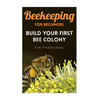 Beekeeping for Beginners: Build Your First Bee Colony: (Backyard Beekeeping, Beginning Beekeeping) - Paperback