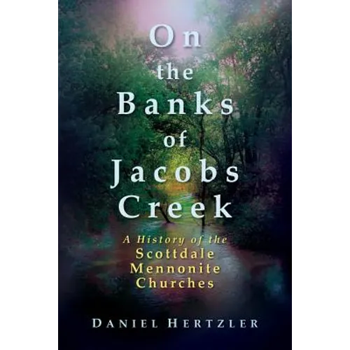 On the Banks of Jacobs Creek: A History of the Scottdale Mennonite Churches - Paperback