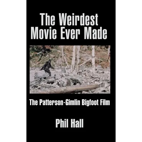 The Weirdest Movie Ever Made: The Patterson-Gimlin Bigfoot Film (hardback) - Hardcover