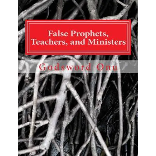 False Prophets, Teachers, and Ministers: Being Aware of Those Who Do Not Minister for the Lord - Paperback