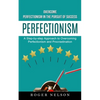 Perfectionism: Overcome Perfectionism in the Pursuit of Success (A Step-by-step Approach to Overcoming Perfectionism and Procrastination) - Paperback