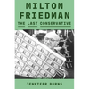 Milton Friedman: The Last Conservative - Hardcover