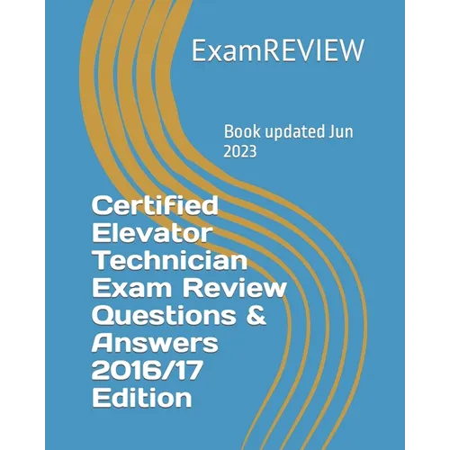 Certified Elevator Technician Exam Review Questions & Answers 2016/17 Edition - Paperback
