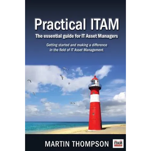 Practical ITAM: The essential guide for IT Asset Managers: Getting started and making a difference in the field of IT Asset Management - Paperback