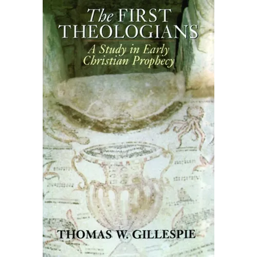 The First Theologians: A Study in Early Christian Prophecy - Paperback