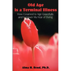 Old Age is a Terminal Illness: How I learned to Age Gracefully and Conquer my Fear of Dying - Paperback