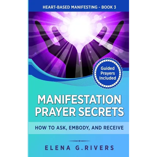 Manifestation Prayer Secrets: How to Ask, Embody and Receive - Paperback