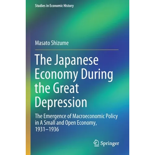 The Japanese Economy During the Great Depression: The Emergence of Macroeconomic Policy in a Small and Open Economy, 1931-1936 - Paperback