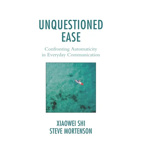 Unquestioned Ease: Confronting Automaticity in Everyday Communication - Hardcover