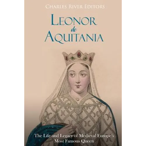 Leonor de Aquitania: La vida y legado de la más famosa reina de la Europa medieval - Paperback