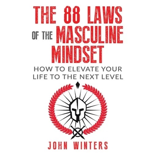 The 88 Laws Of The Masculine Mindset: How To Elevate Your Life To The Next Level - Paperback