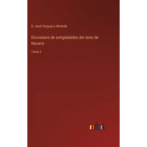 Diccionario de antigüedades del reino de Navarra: Tomo 2 - Hardcover