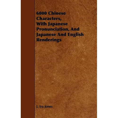 6000 Chinese Characters, with Japanese Pronunciation, and Japanese and English Renderings - Paperback