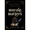 Morale Matters: The Joy of Revealing Innocence, Empowerment, and Sacred Work in Personal Mythology - Hardcover